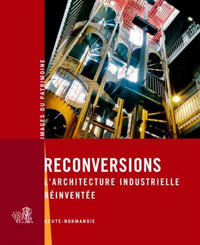 Reconversions, L'Architecture Industrielle Réinven L'architecture industrielle réinventée