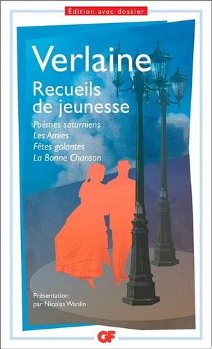 Recueils de jeunesse : Poèmes saturniens - Les Amies - Fêtes galantes - la Bonne Chanson