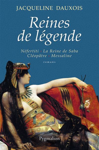 Reines de légende Néfertiti, La Reine de Saba, Cléopâtre, Messaline