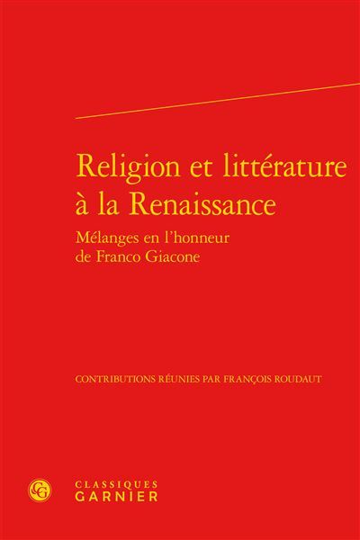 Religion et littérature à la Renaissance Mélanges en l'honneur de Franco Giacone - François Roudaut