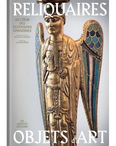 Reliquaires - objets d'art Au coeur des ostentions limousines