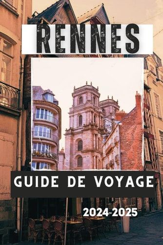 RENNES GUIDE DE VOYAGE 2024-2025 - rennes, france