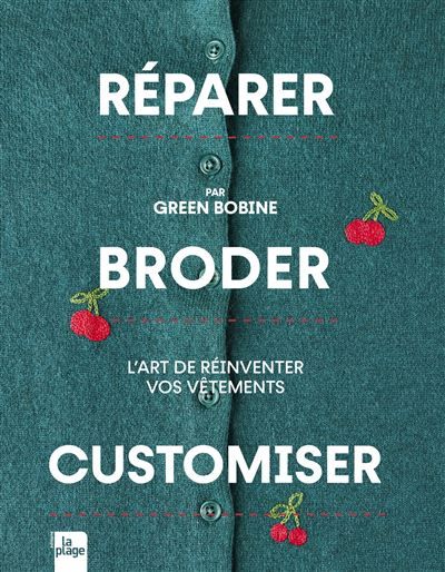 Réparer, Broder, Customiser L'art de réinventer vos vêtements