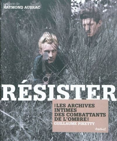 Résister Les archives intimes des combattants de l'ombre