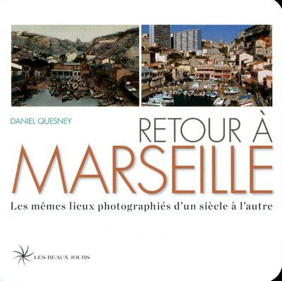 Retour à Marseille Les mêmes lieux photographiés d'un siècle à l'autre