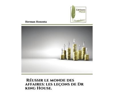 Réussir le monde des affaires: les leçons de Dr king House. ...........................