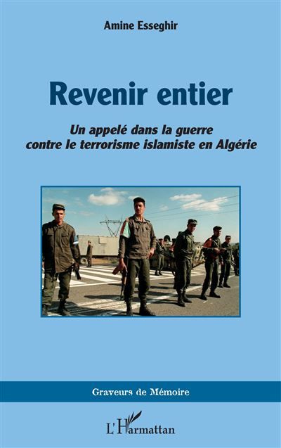 Revenir entier Un appelé dans la guerre contre le terrorisme islamiste en Algérie