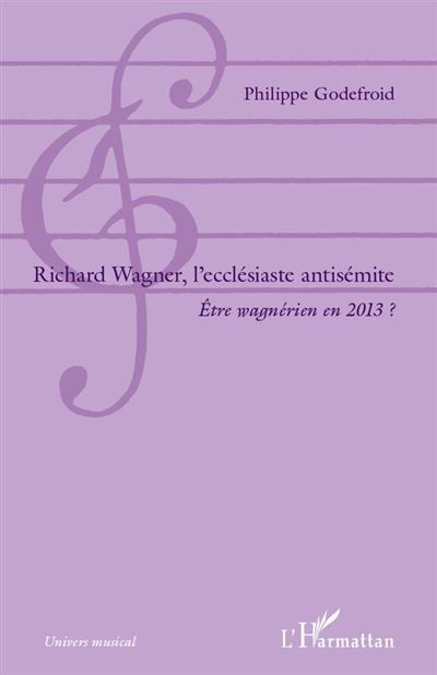 Richard  Wagner, l'ecclésiaste antisémite Être wagnérien en 2013 ?