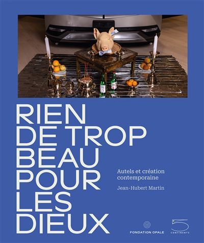 Rien de trop beau pour les dieux Autels et création contemporaine
