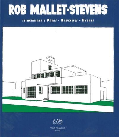 Rob Mallet-Stevens Itinéraires Paris Bruxelles Hyeres