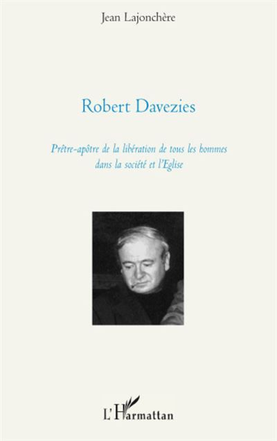 Robert Davezies Prêtre-apôtre de la libération de tous les hommes dans la société et l'Eglise