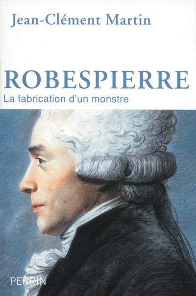 Robespierre La fabrication d'un monstre