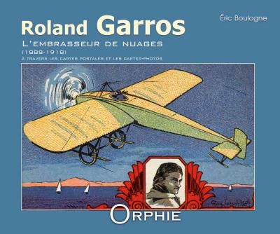 Roland Garros l'embrasseur de nuages 1888-1918