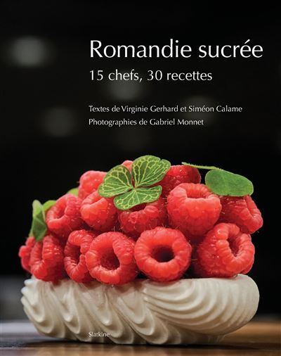 Romandie sucree - 15 chefs, 30 recettes