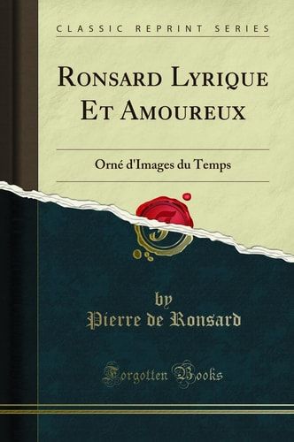 Ronsard Lyrique Et Amoureux Orné d'Images Du Temps (Classic Reprint)