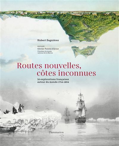 Routes nouvelles, côtes inconnues 16 explorations françaises autour du monde, 1714-1854