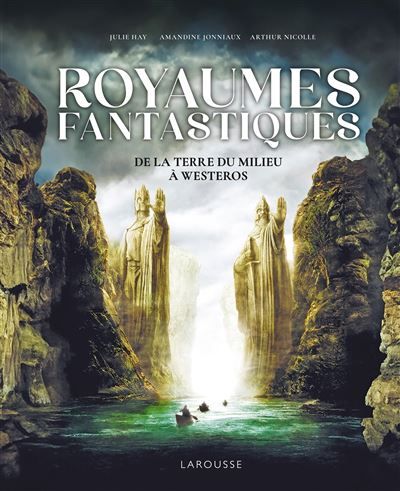 Royaumes Fantastiques De la Terre du Milieu à Westeros, les chefs-d'oeuvre de l'heroic fantasy