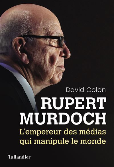 Rupert Murdoch L’empereur des médias qui manipule le monde