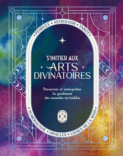S'initier aux arts divinatoires Percevoir et interpréter la guidance des mondes invisibles