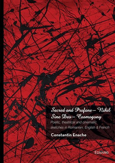 Sacred and Profane - Nihil Sine Deo - Cosmogony Poetic, theatrical and cinematic sketches in Romanian, English & French