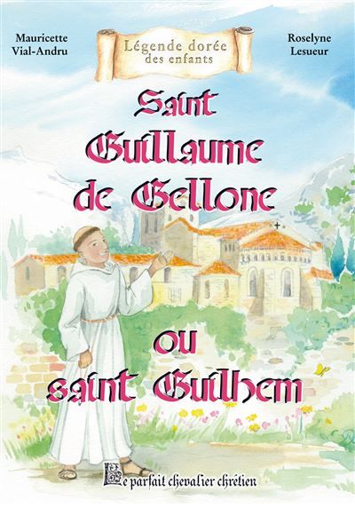 Saint Guillaume de Gellone ou saint Guilhem Le parfait chevalier chrétien