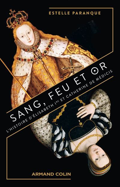 Sang, feu et or L'Histoire d'Elisabeth Ire et Catherine de Médicis