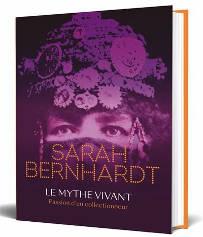 Sarah Bernhardt – Le mythe vivant – Passion d'un collectionneur