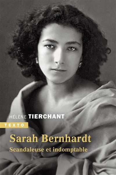 Sarah Bernhardt Scandaleuse et indomptable