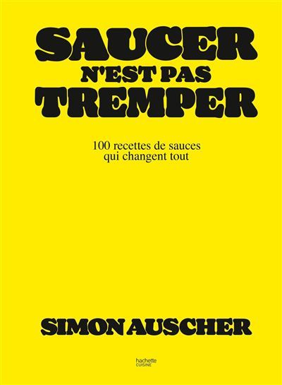 Saucer n'est pas tremper 100 recettes de sauces qui changent tout
