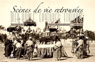 Scènes de vie retrouvées. Mer rouge, Érythrée, Éthiopie Trésors photographiques 1880-1936