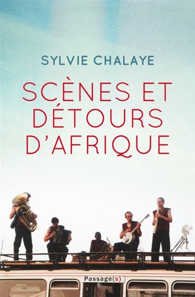 Scènes et détours d'Afrique Les aventuriers de la coopération théâtrale de Jean-Marie Serreau à Christian Schiaretti