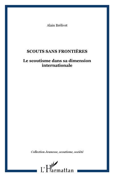 Scouts sans frontières Le scoutisme dans sa dimension internationale