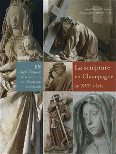 Sculptures en Champagne au XVIe siècle 300 chefs d'oeuvre de la statuaire en Champagne méridionale