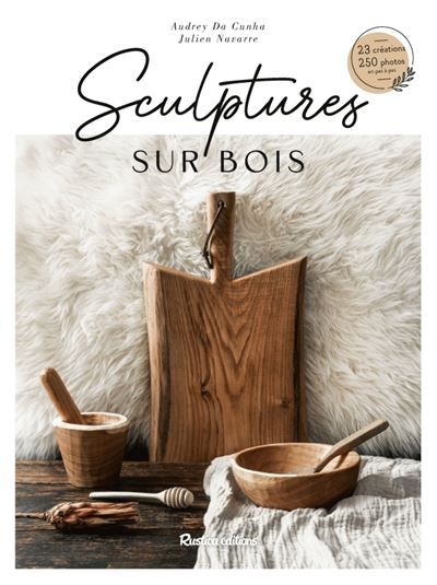 Sculptures sur bois 15 créations, 250 photos en pas à pas