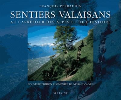 Sentiers valaisans (nouvelle edition augmentee dune randonnee) Au carrefour des Alpes et de l'histoire, Nouvelle édition augmentée d'une randonnée