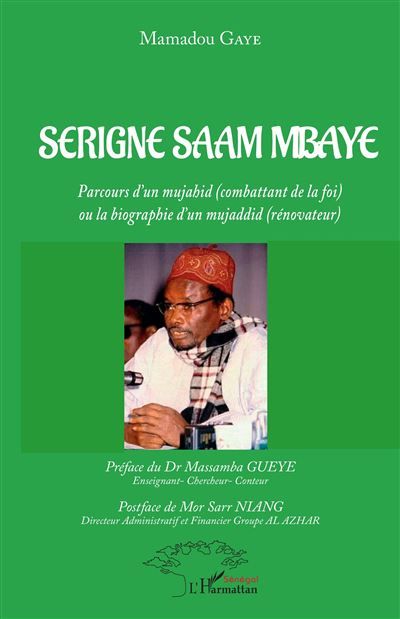 Serigne Saam Mbaye Parcours d'un mujahid (combattant de la foi) ou la biographie d'un mujaddid (rénovateur)