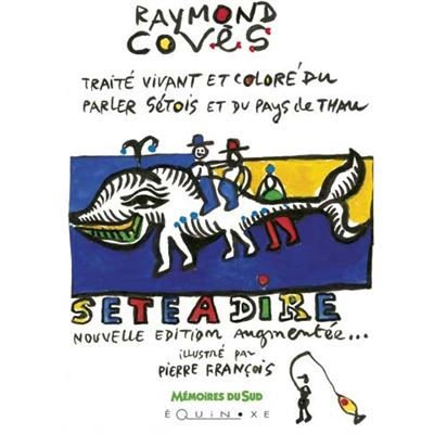 Couverture de Sète à dire - traité vivant et coloré du parler sétois et du Pays de Thau par Raymond Covès