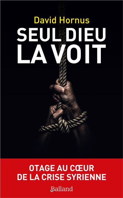 Seul Dieu la voit Otage au coeur de la crise syrienne