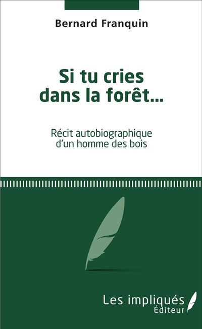 Si tu cries dans la forêt... Récit autobigraphique d'un homme des bois