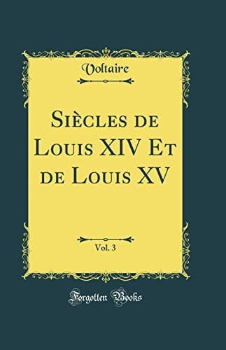 Siècles de Louis XIV Et de Louis XV, Vol. 3 (Classic Reprint)