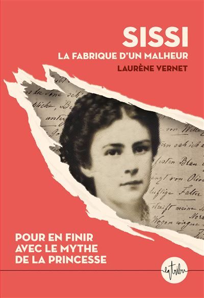 Sissi, la fabrique d'un malheur Pour en finir avec le mythe de la princesse