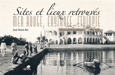 Sites et lieux retrouvés.  Mer rouge, Érythrée, Éthiopie Trésors photographiques 1880-1936