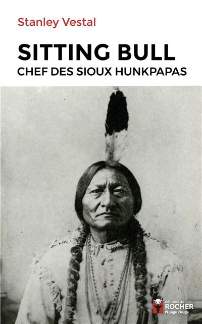 Sitting Bull Chef des Sioux hunkpapas - Raymond J. DeMallie