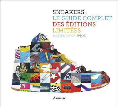 Sneakers : le guide complet des éditions limitées Textes et design : U-DOX