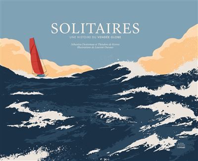 Solitaires Une histoire du Vendée Globe