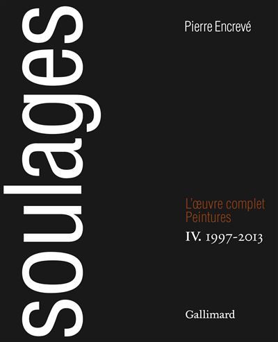 Soulages L'Œuvre complet, IV : Peintures 1997-2013