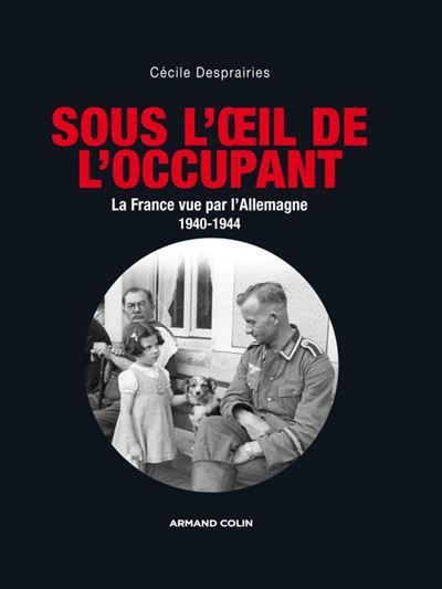 Sous l'oeil de l'occupant - La France vue par l'Allemagne 1940-1944 La France vue d'Allemagne, 1940-1944