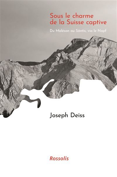 Sous le charme de la Suisse captive Du Moléson au Säntis, via le Napf