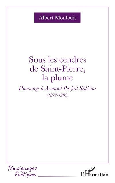 Sous les cendres de Saint-Pierre, la plume Hommage à Armand Parfait Sédécias (1872-1902)