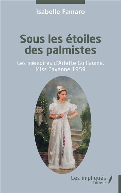 Sous les étoiles des palmistes Les mémoires d’Arlette Guillaume, Miss Cayenne 1959